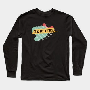 Be better Long Sleeve T-Shirt